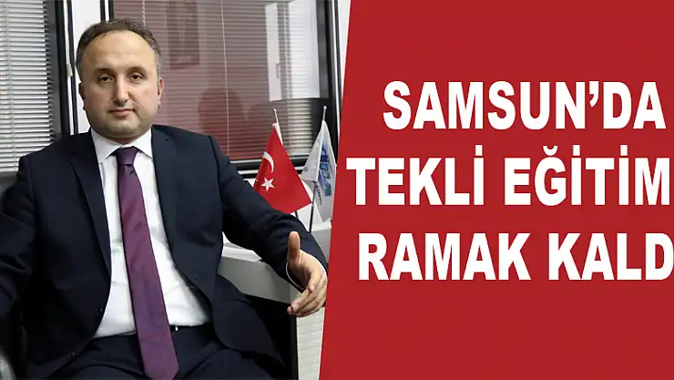 Samsun'da tekli eğitime ramak kaldı 