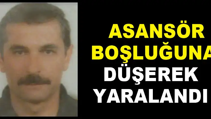 Asansör boşluğuna düşerek yaralandı