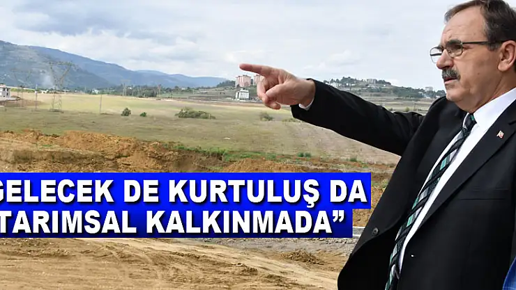 Başkan Şahin: 'Gelecek de kurtuluş da tarımsal kalkınmada'