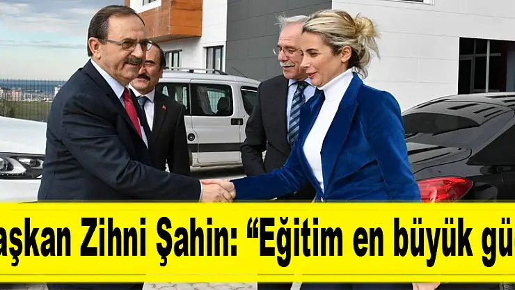  Başkan Zihni Şahin: 'Eğitim en büyük güç' 