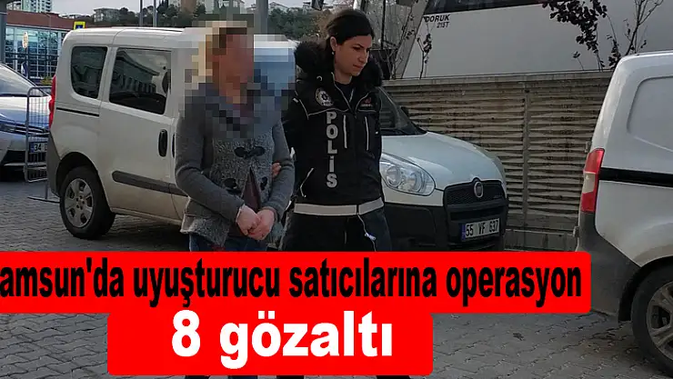 Samsun'da uyuşturucu satıcılarına operasyon: 8 gözaltı 