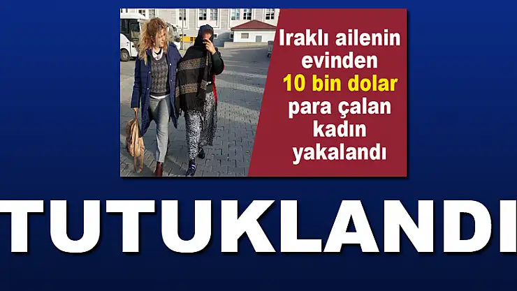  Iraklı ailenin evinden 10 bin dolar çalan kadın tutuklandı 