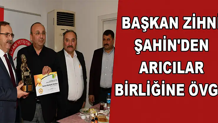 Başkan Zihni Şahin'den Arıcılar Birliğine övgü 