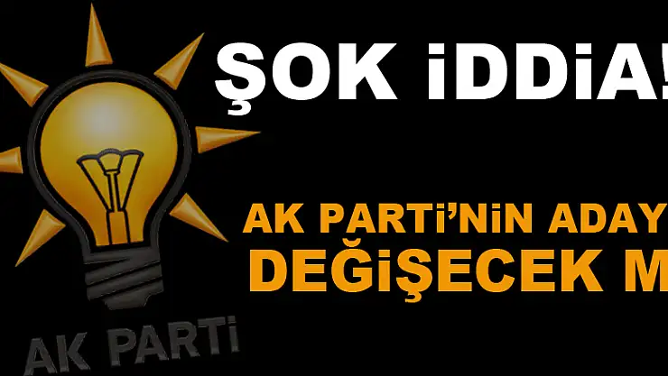 AK Parti'nin adayı değişecek mi?