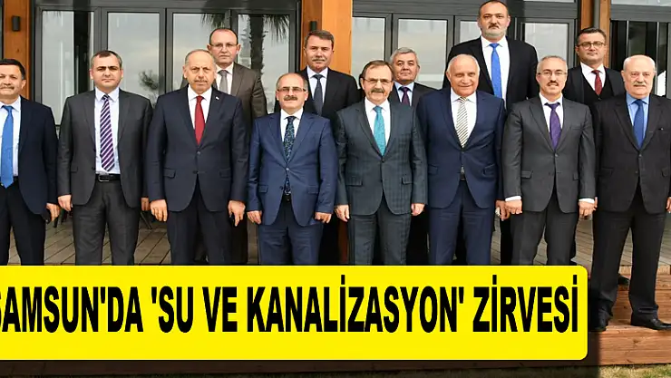 Samsun'da 'su ve kanalizasyon' zirvesi 