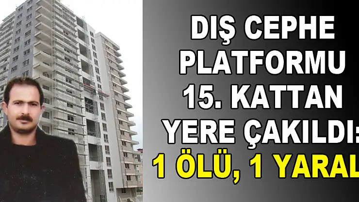 Dış cephe platformu 15. kattan yere çakıldı: 1 ölü, 1 yaralı 