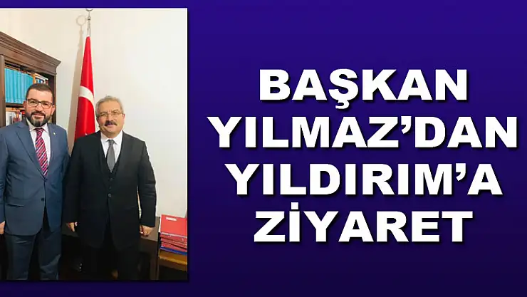 BAŞKAN YILMAZ'DAN YILDIRIM'A ZİYARET