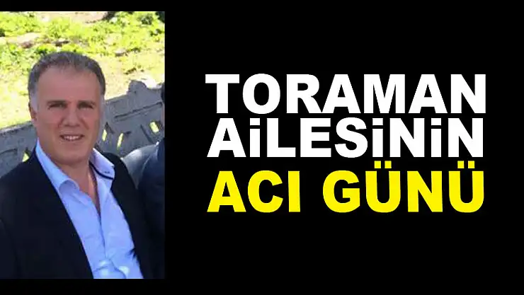 Toraman ailesinin acı günü
