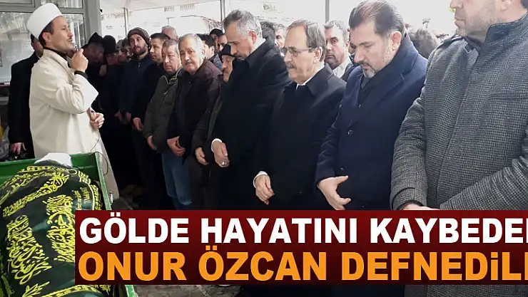 Gölde hayatını kaybeden Onur Özcan defnedildi