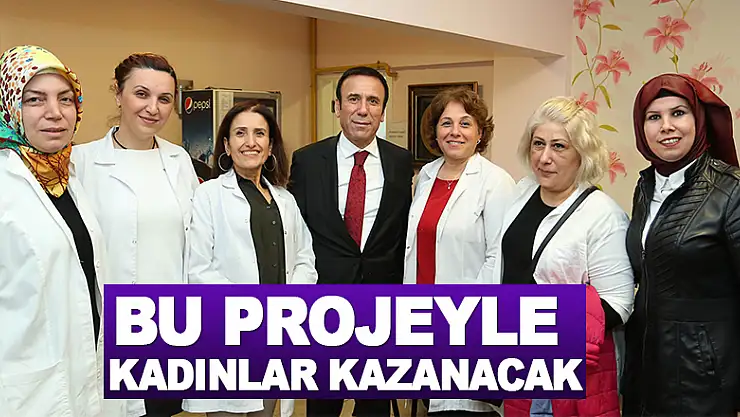 Bu projeyle kadınlar kazanacak