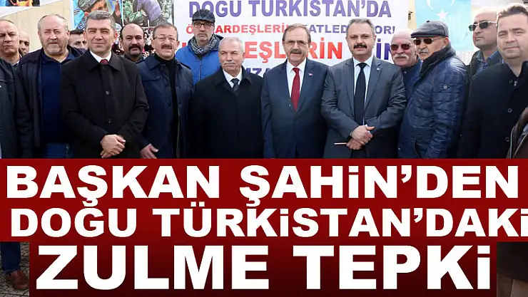 Başkan Şahin'den Doğu Türkistan'daki zulme tepki