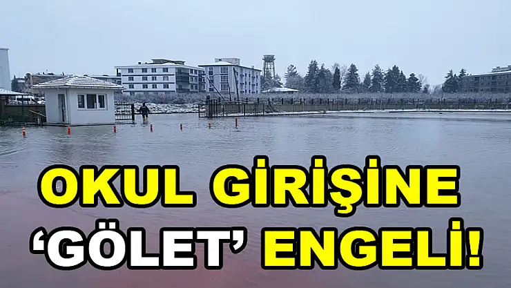 OKUL GİRİŞİNE 'GÖLET' ENGELİ!
