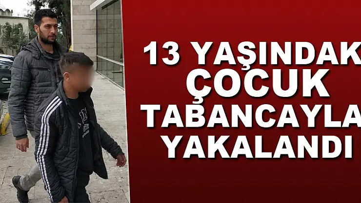 13 yaşındaki çocuk tabancayla yakalandı