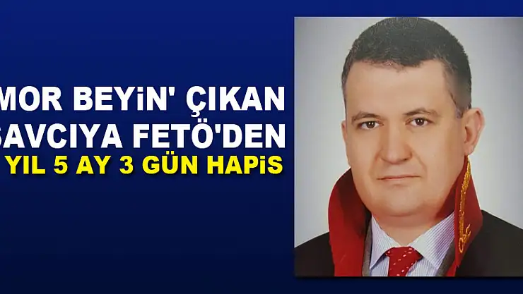 'Mor Beyin' çıkan savcıya FETÖ'den 7 yıl 5 ay 3 gün hapis