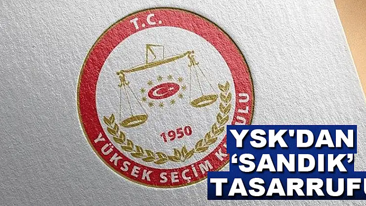 YSK'dan 'Sandık' tasarrufu