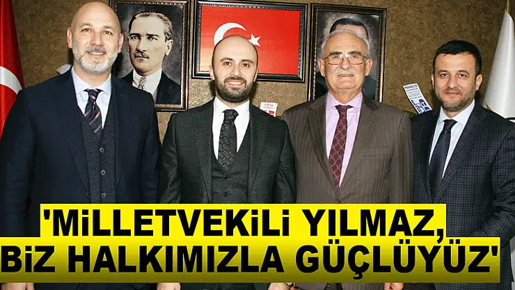 'Milletvekili Yılmaz, biz halkımızla güçlüyüz'