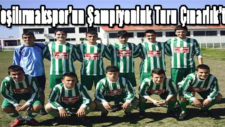 Yeşilırmakspor'un Şampiyonluk Turu Çınarlık'ta