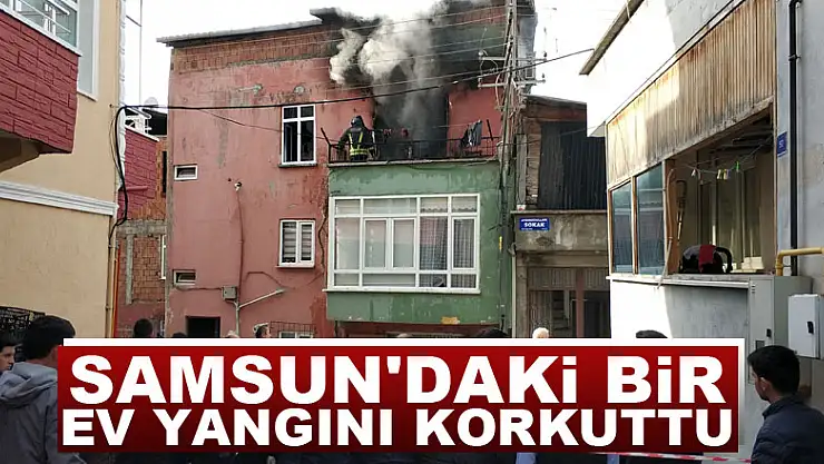 Samsun'daki bir ev yangını korku ve paniğe neden oldu
