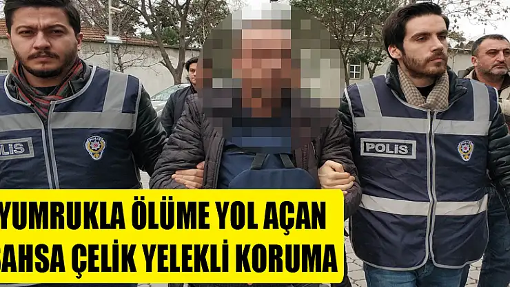 Yumrukla ölüme yol açan şahsa çelik yelekli koruma 
