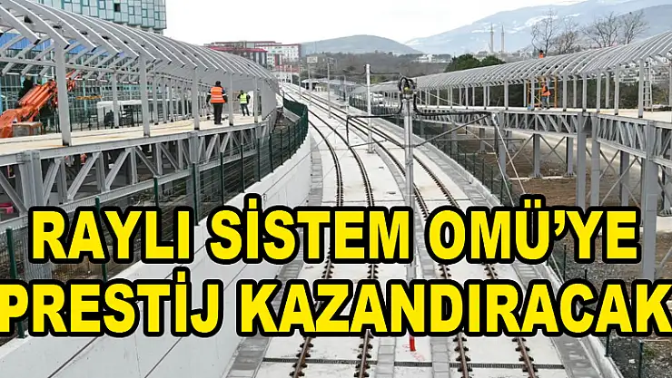 Raylı sistem OMÜ'ye prestij kazandıracak 