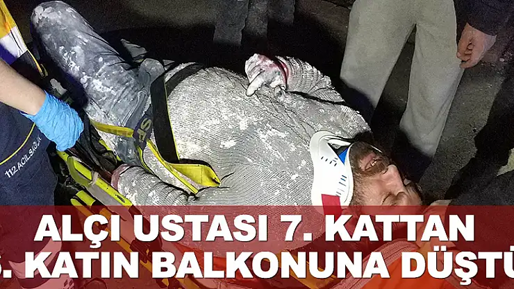 Alçı ustası 7. kattan 6. katın balkonuna düştü
