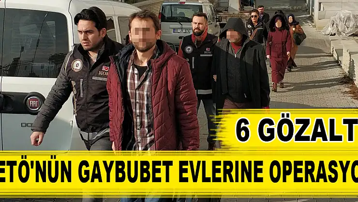 FETÖ'nün gaybubet evlerine operasyon: 6 gözaltı 