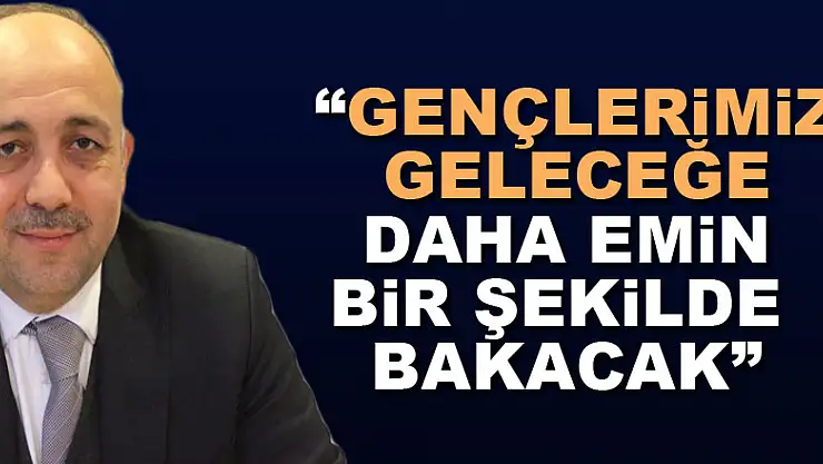 Kasapoğlu: 'Gençlerimiz geleceğe daha emin bir şekilde bakacak'