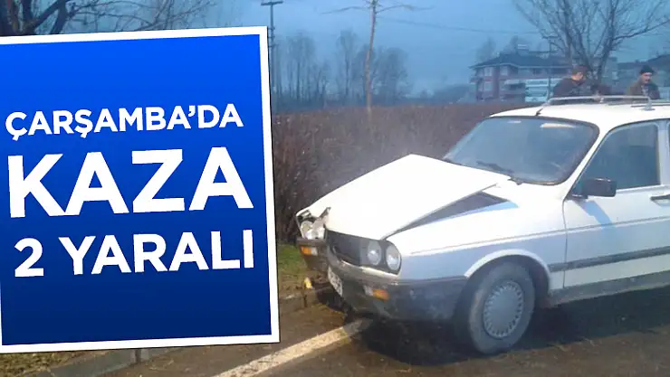 ÇARŞAMBA'DA KAZA : 2 YARALI