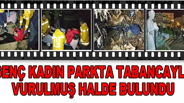 Genç kadın parkta tabancayla vurulmuş halde bulundu 