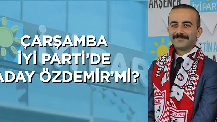 ÇARŞAMBA İYİ PARTİ'DE ADAY ÖZDEMİR'Mİ?