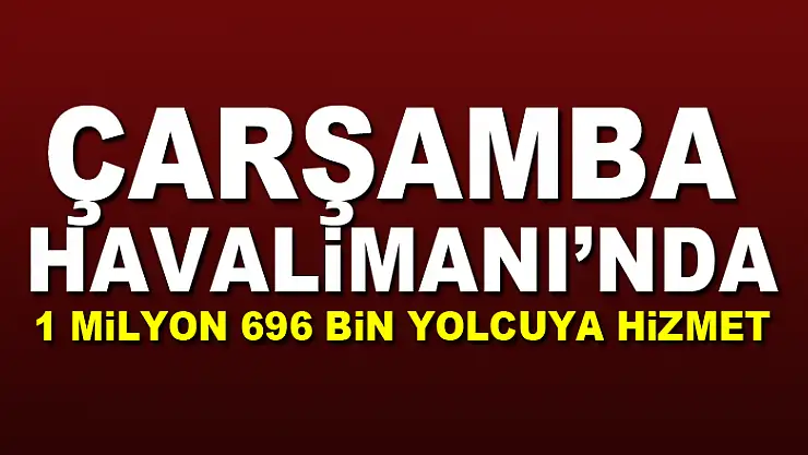 Çarşamba Havalimanı'nda 1 milyon 696 bin yolcuya hizmet