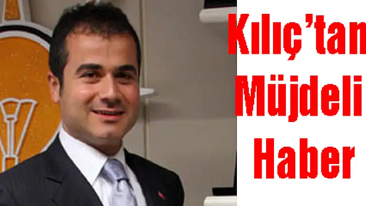 Kılıç'tan Müjdeli Haber