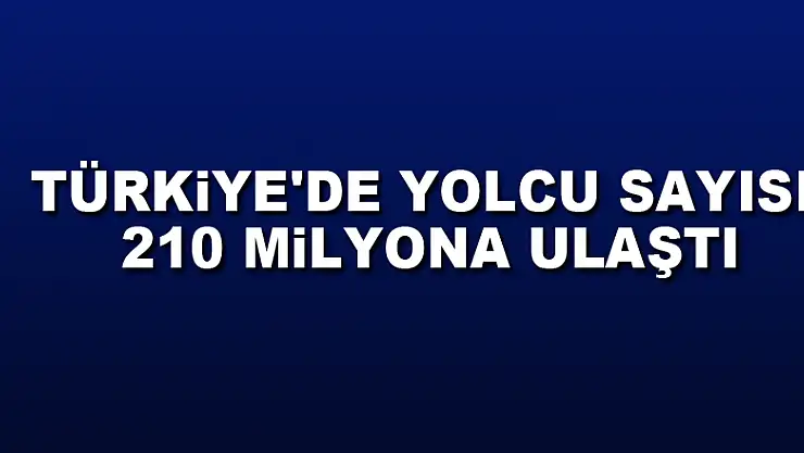Türkiye'de yolcu sayısı 210 milyona ulaştı