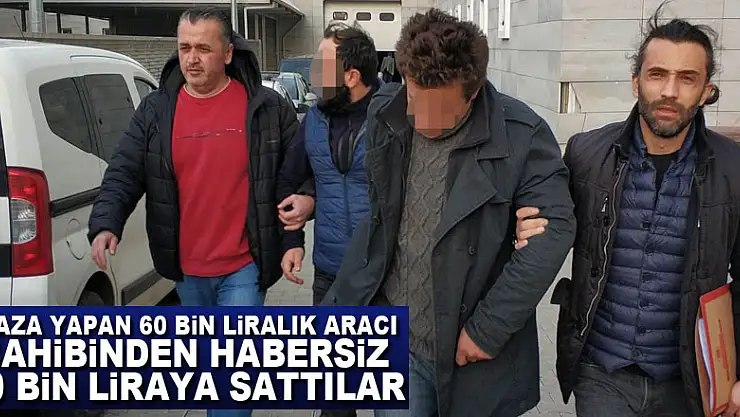 Kaza yapan 60 bin liralık aracı sahibinden habersiz 10 bin liraya sattılar