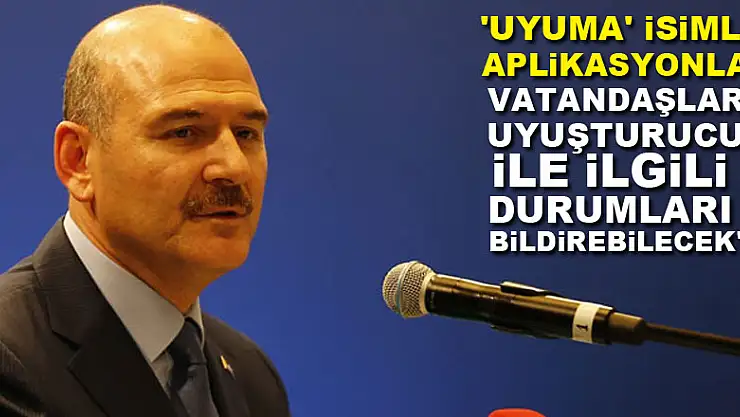 Bakan Soylu: 'Uyuma' isimli aplikasyonla vatandaşlar uyuşturucu ile ilgili durumları bildirebilecek'