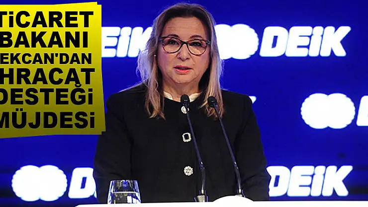 Ticaret Bakanı Pekcan'dan ihracat desteği müjdesi