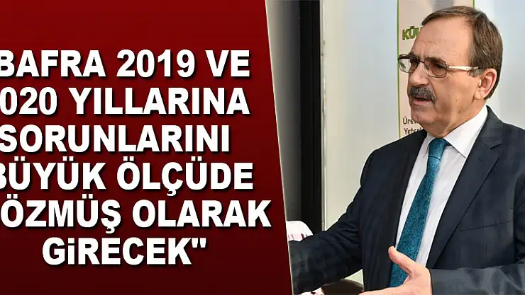 Şahin: 'Bafra 2019 ve 2020 yıllarına sorunlarını büyük ölçüde çözmüş olarak girecek'