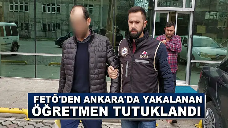 FETÖ'den Ankara'da yakalanan öğretmen tutuklandı