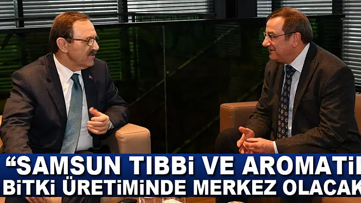Şahin: 'Samsun tıbbi ve aromatik bitki üretiminde merkez olacak'