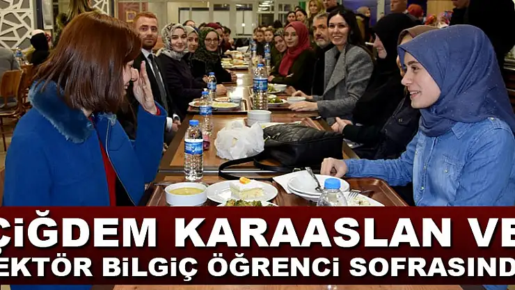 Çiğdem Karaaslan ve Rektör Bilgiç öğrenci sofrasında