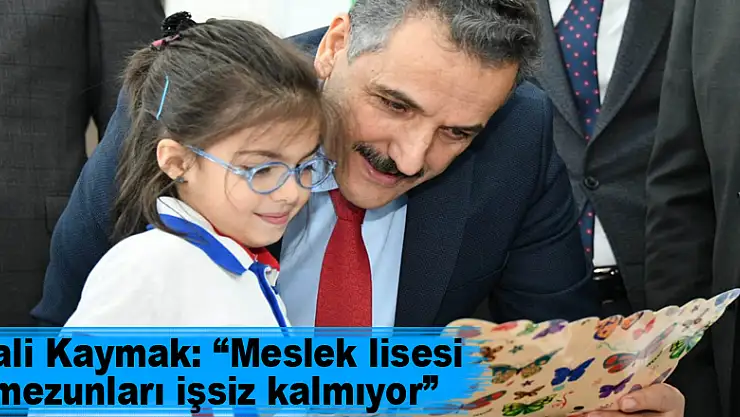 Vali Kaymak: 'Meslek lisesi mezunları işsiz kalmıyor' 