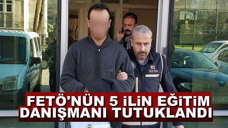 FETÖ'nün 5 ilin eğitim danışmanı tutuklandı
