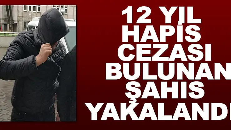 12 yıl hapis cezası bulunan şahıs yakalandı