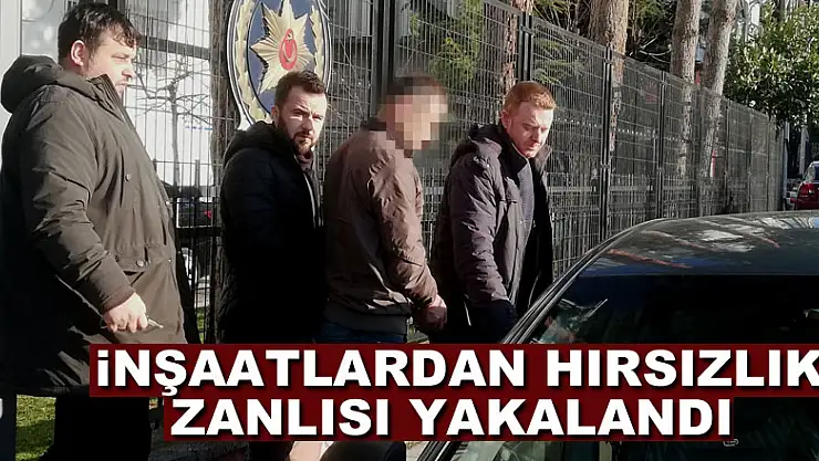 İnşaatlardan hırsızlık zanlısı yakalandı