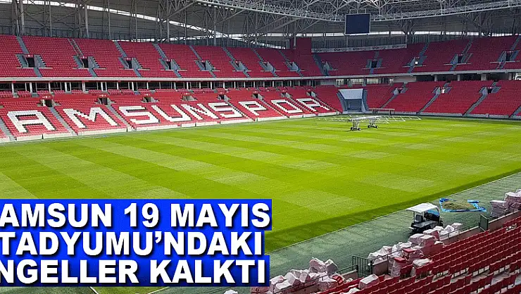 Samsun 19 Mayıs Stadyumu'ndaki engeller kalktı
