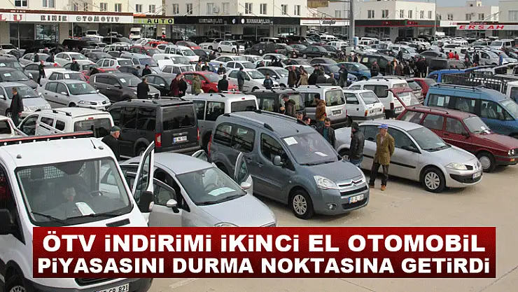 ÖTV indirimi ikinci el otomobil piyasasını durma noktasına getirdi