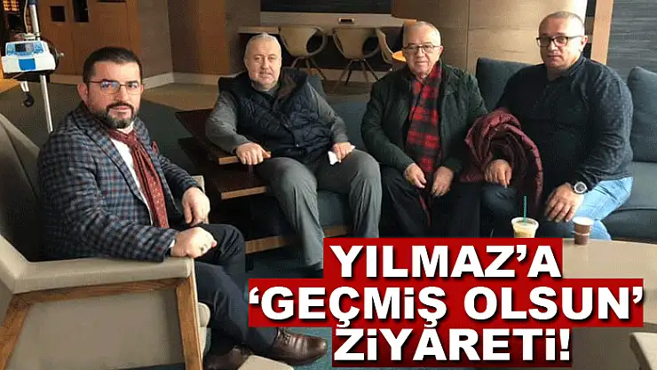 Yılmaz'a 'geçmiş olsun' ziyareti!