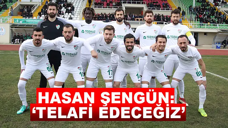 HASAN ŞENGÜN: 'TELAFİ EDECEĞİZ'