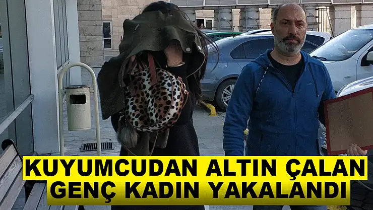 Kuyumcudan altın çalan genç kadın yakalandı
