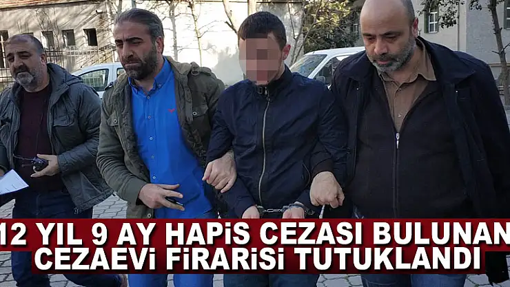 12 yıl 9 ay hapis cezası bulunan cezaevi firarisi tutuklandı